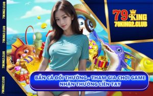 Bắn Cá Đổi Thưởng - Tham Gia Chơi Game Nhận Thưởng Liền Tay