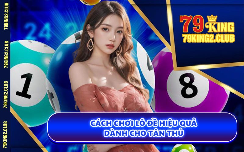 Cách Chơi Lô Đề Hiệu Quả Dành Cho Tân Thủ