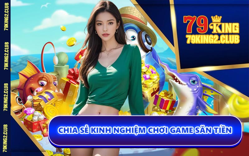 Chia Sẻ Kinh Nghiệm Chơi Game Săn Tiền