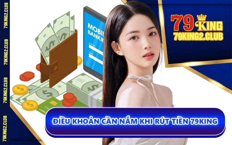 Điều Khoản Cần Nắm Khi Rút Tiền 79KING