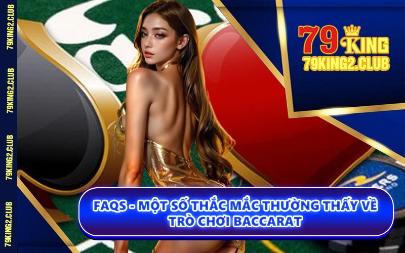 FAQs - Một Số Thắc Mắc Thường Thấy Về Trò Chơi Baccarat