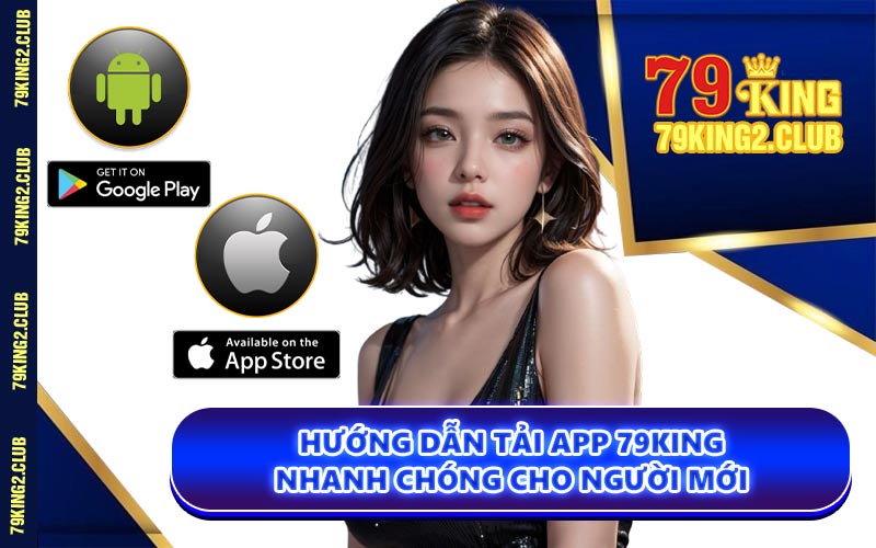 Hướng Dẫn Tải App 79KING Nhanh Chóng Cho Người Mới