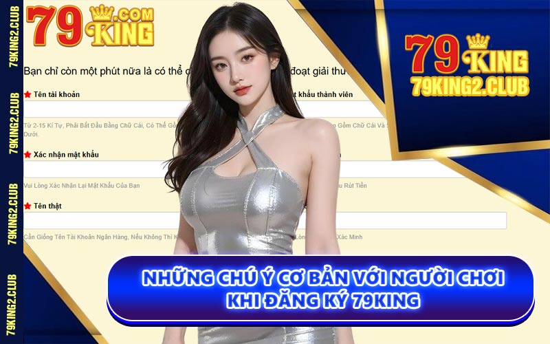 Những Chú Ý Cơ Bản Với Người Chơi Khi Đăng Ký 79KING