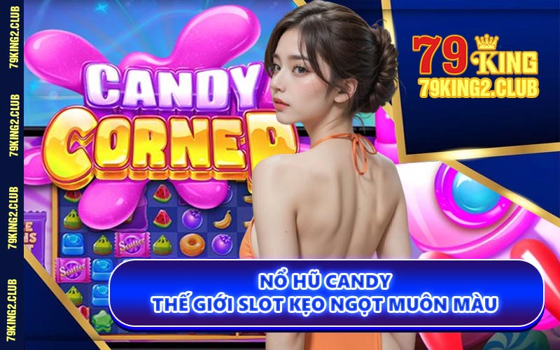 Nổ Hũ Candy - Thế Giới Slot Kẹo Ngọt Muôn Màu