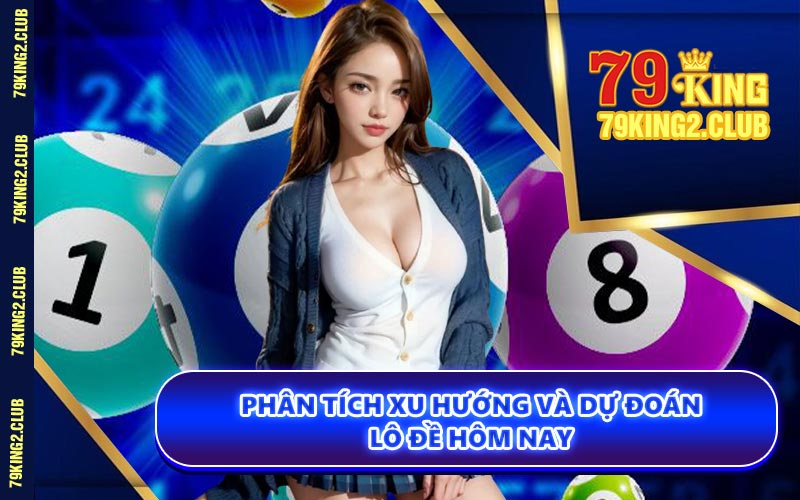 Phân Tích Xu Hướng Và Dự Đoán Lô Đề Hôm Nay