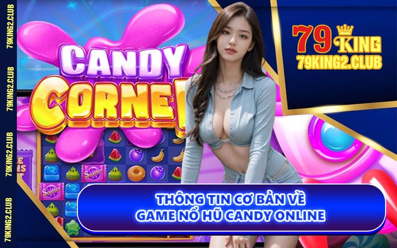 Thông Tin Cơ Bản Về Game Nổ Hũ Candy Online