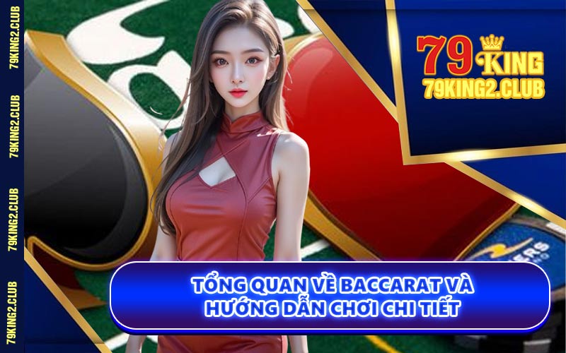 Tổng Quan Về Baccarat và Hướng Dẫn Chơi Chi Tiết