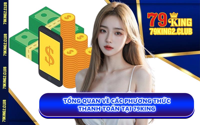 Tổng Quan Về Các Phương Thức Thanh Toán Tại 79KING