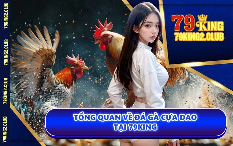 Tổng Quan Về Đá Gà Cựa Dao Tại 79KING