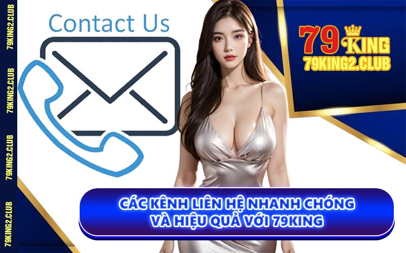 Các Kênh Liên Hệ Nhanh Chóng Và Hiệu Quả Với 79KING