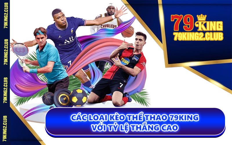 Các Loại Kèo Thể Thao 79KING Với Tỷ Lệ Thắng Cao