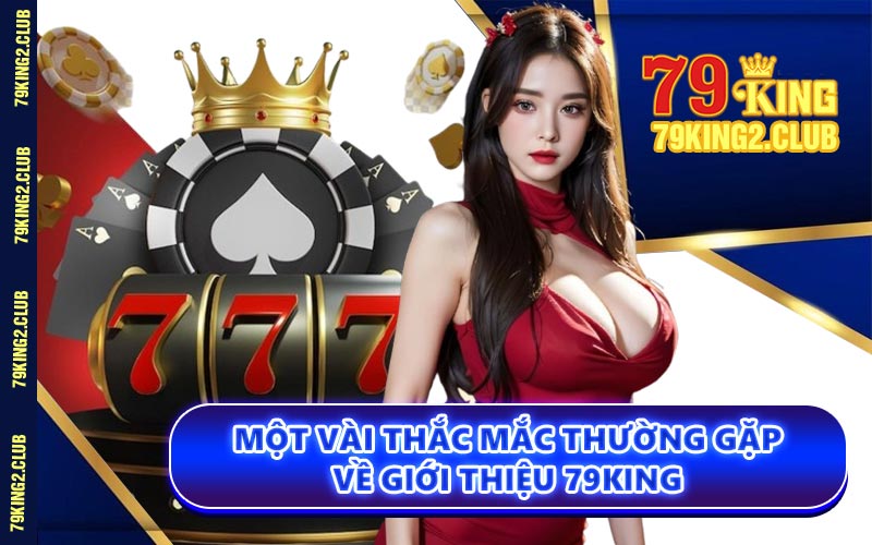 Một Vài Thắc Mắc Thường Gặp Về Giới Thiệu 79KING
