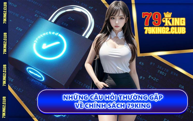 Những Câu Hỏi Thường Gặp Về Chính Sách 79KING