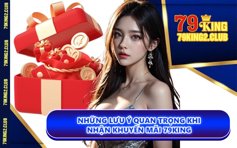 Những Lưu Ý Quan Trọng Khi Nhận Khuyến Mãi 79KING