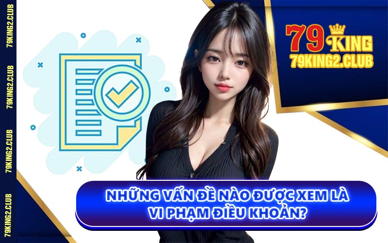 Những Vấn Đề Nào Được Xem Là Vi Phạm Điều Khoản?