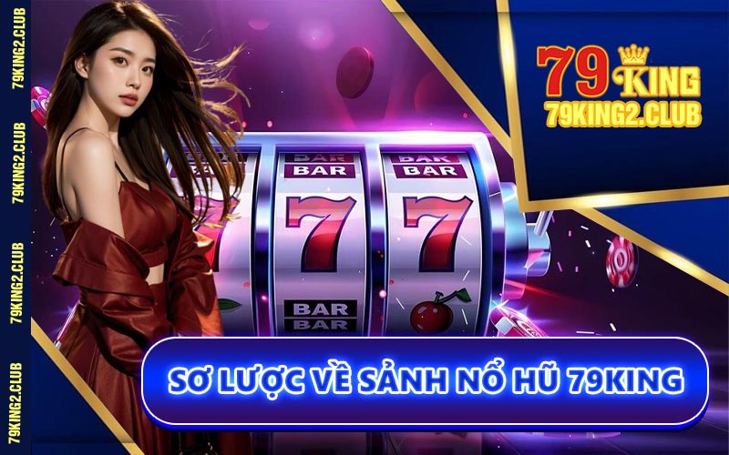 Sơ Lược Về Sảnh Nổ Hũ 79KING