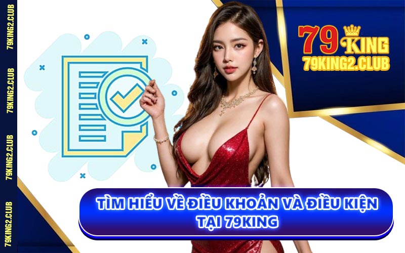 Tìm Hiểu Về Điều Khoản và Điều Kiện Tại 79KING