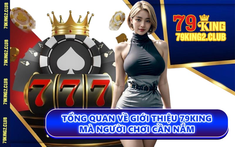 Tổng Quan Về Giới Thiệu 79KING Mà Người Chơi Cần Nắm