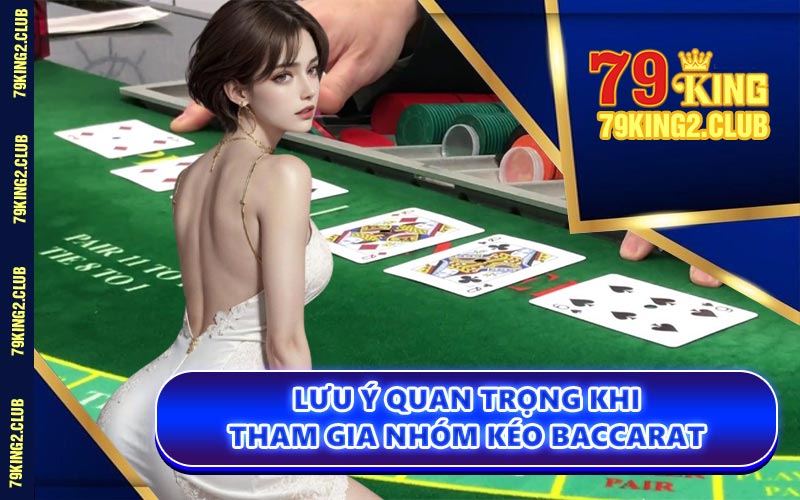 Lưu Ý Quan Trọng Khi Tham Gia Nhóm Kéo Baccarat